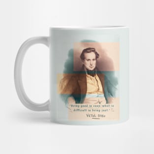 Victor Hugo portrait and  quote: Being good is easy, what is difficult is being just. Mug